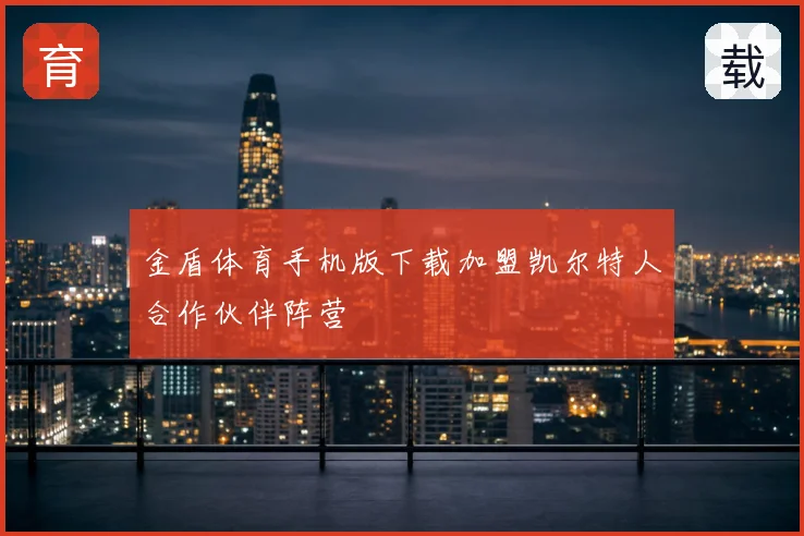 金盾体育手机版下载加盟凯尔特人合作伙伴阵营