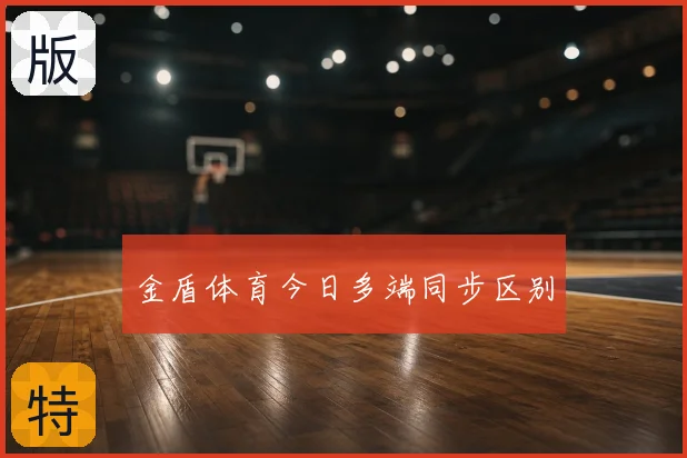 金盾体育今日多端同步区别